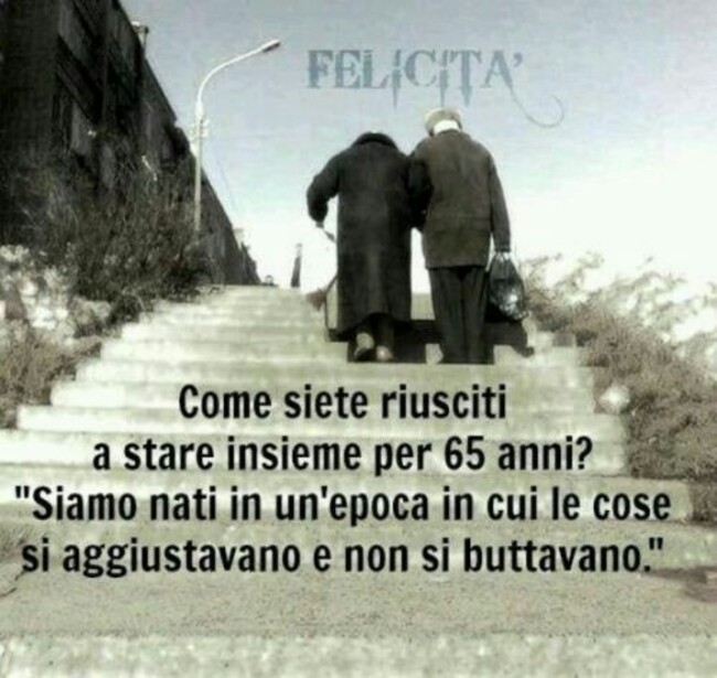 "Come siete riusciti a stare insieme per 65 anni?" "Siamo nati in quell'epoca in cui le cose si aggiustavano e non si buttavano."