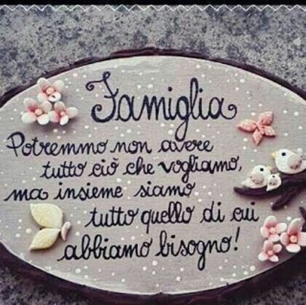 "FAMIGLIA: Potremmo non avere tutto ciò che vogliamo, ma insieme siamo tutto quello di cui abbiamo bisogno!"