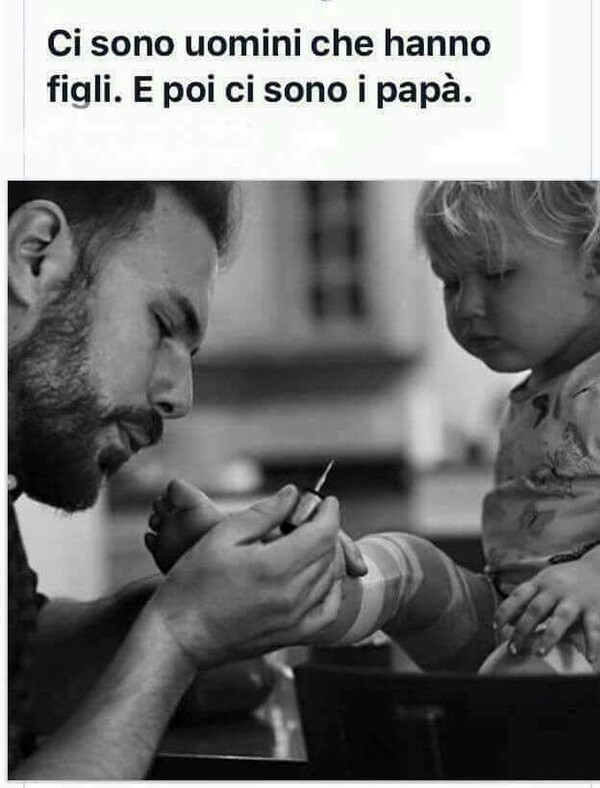 "Ci sono uomini che hanno figli. E poi ci sono i papà."