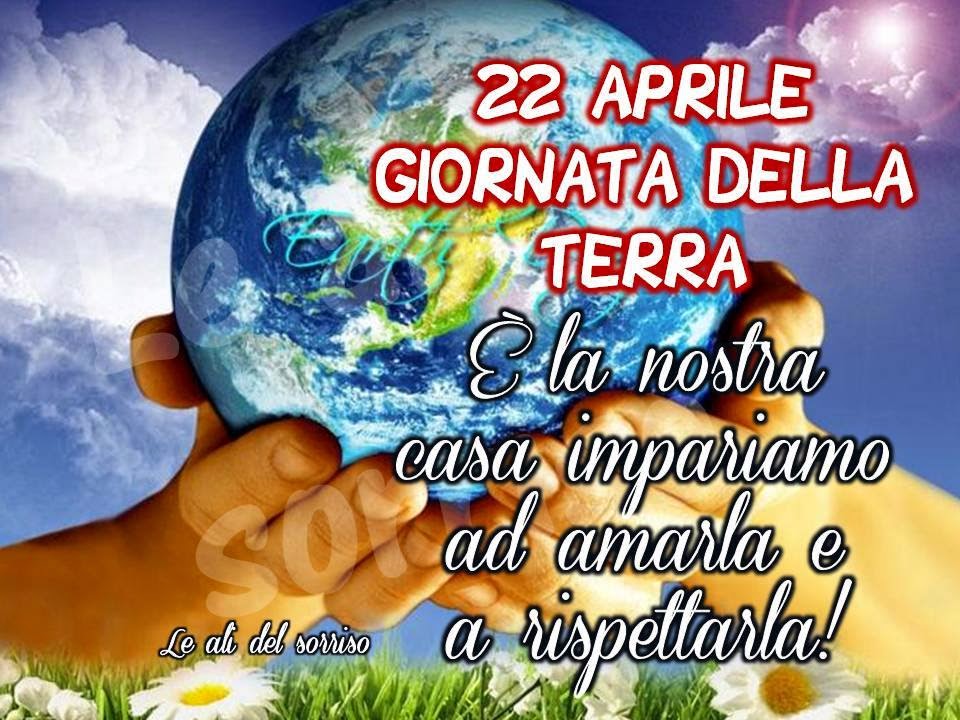 "22 Aprile Giornata della Terra. E' la nostra casa, impariamo ad amarla e a rispettarla!"