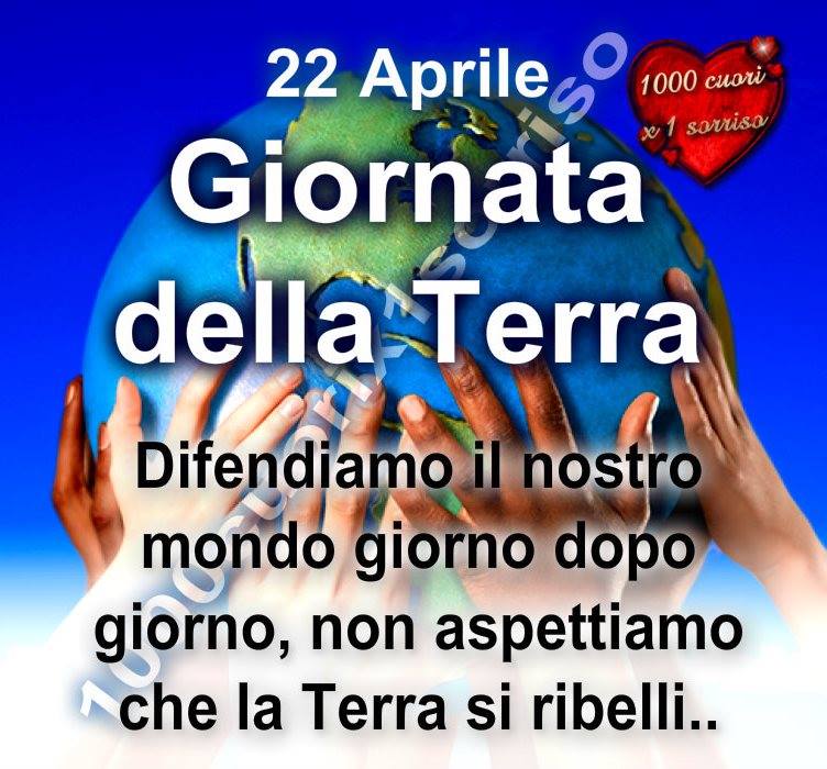 "Buongiorno, 22 Aprile, Giornata della Terra. Difendiamo il nostro mondo giorno dopo giorno, non aspettiamo che la Terra si ribelli..."