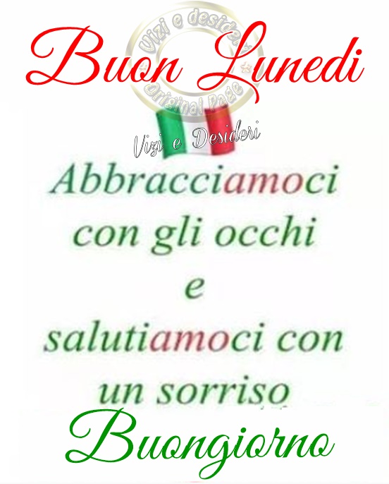 "Buona Giornata e Buon Lunedì. Abbracciamoci con gli occhi e salutiamoci con un sorriso."