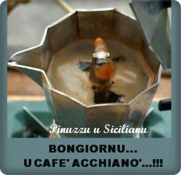 Immagini in dialetto - "BONGIORNU... U CAFE' ACCHIANO'...!!!"