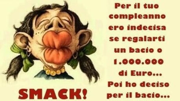 Buon Compleanno divertente - "Per il tuo compleanno ero indecisa se regalarti un bacio o 1.000.000 di Euro... Poi ho deciso per il bacio... SMACK!"