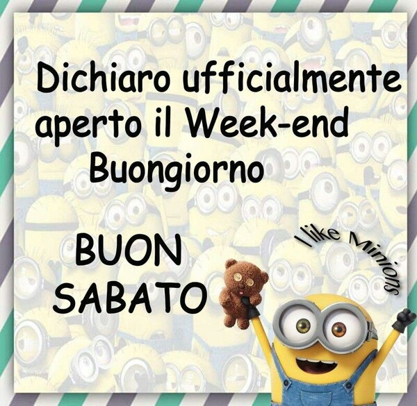 "Dichiaro ufficialmente aperto il Week-end, Buongiorno. BUON SABATO"