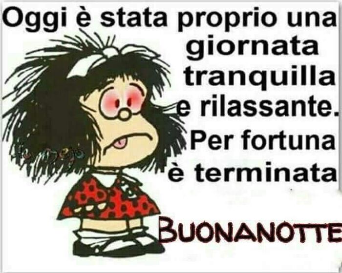 "Oggi è proprio stata una giornata tranquilla e rilassante. Per fortuna è terminata... BUONANOTTE"