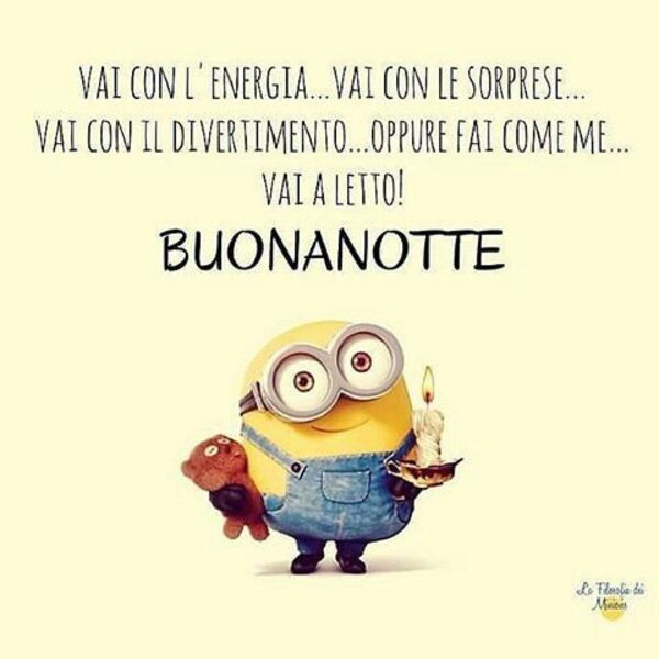 "Vai con l'energia... Vai con le sorprese... Vai con il divertimento... Oppure fai come me... Vai a letto! BUONANOTTE"