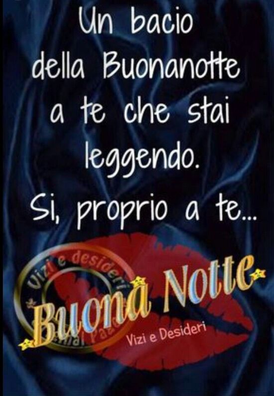 "Un bacio della Buonanotte a te che stai leggendo. Si, proprio a te... Buona Notte" - Vizi e Desideri