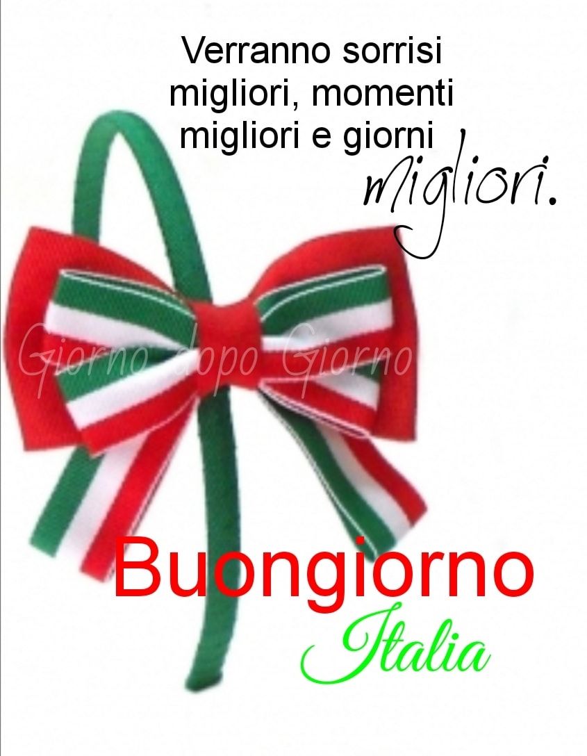 "Verranno sorrisi migliori, momenti migliori e giorni migliori. Buongiorno Italia"