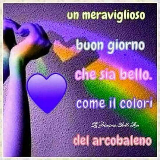 "Un meraviglioso Buon Giorno, che sia meraviglioso come i colori dell'arcobaleno."