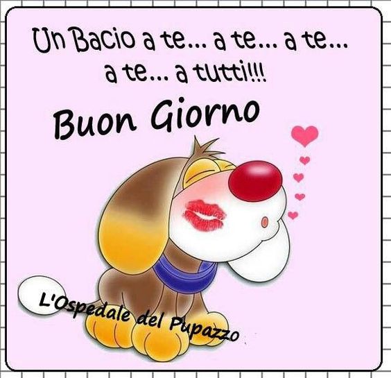 "Un bacio a te... e a tutti!!! Buon Giorno"