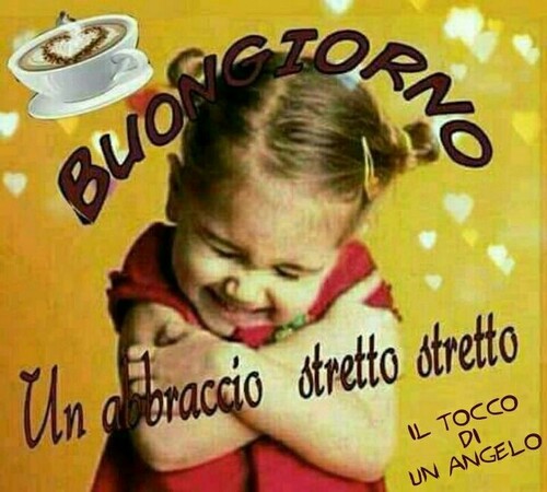 "Buona Giornata. Un abbraccio stretto stretto"