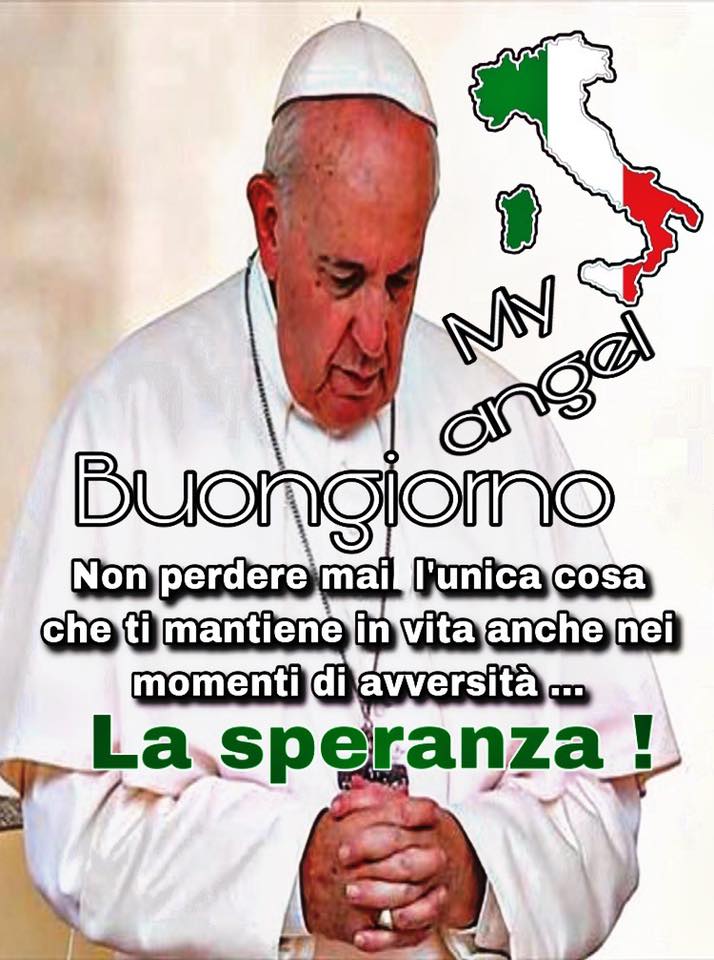 "Buongiorno. Non perdere mai l'unica cosa che ti mantiene in vita anche nei momenti di avversità... LA SPERANZA!"