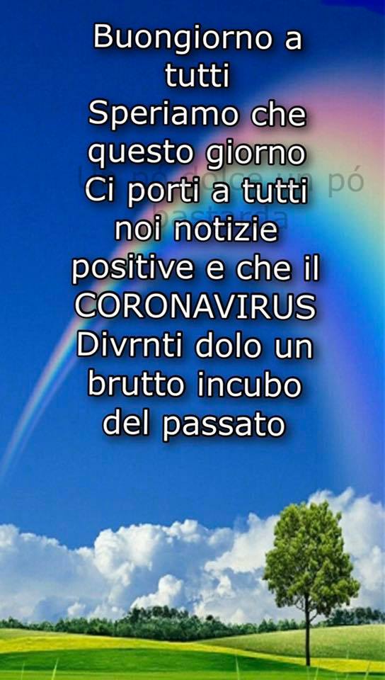 "Sereno Giorno a tutti, speriamo che ci porti notizie positive e che il Corona Virus diventi solo un brutto incubo del passato."