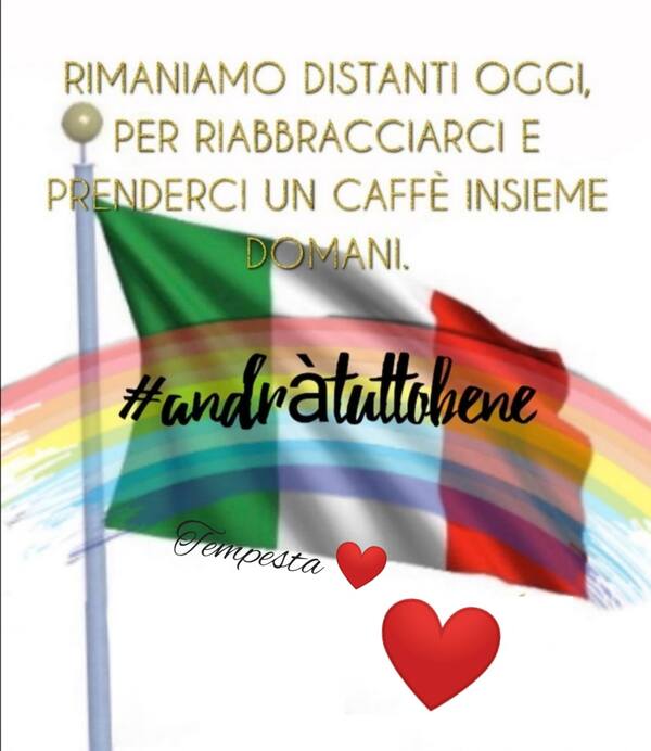 "Rimaniamo distanti oggi per riabbracciarci e prenderci un caffè insieme domani. Andrà Tutto Bene"