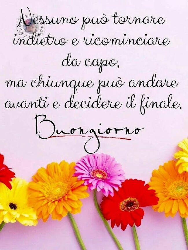 "Nessuno può tornare indietro e ricominciare da capo. Ma chiunque può andare avanti e decidere il finale. Buongiorno"