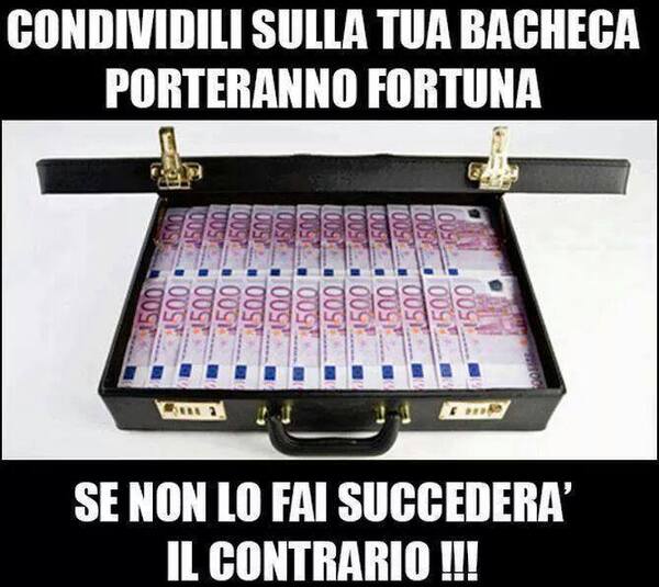 "Condividili sulla tua bacheca, porteranno fortuna. Se non lo fai succederà il contrario !!!"