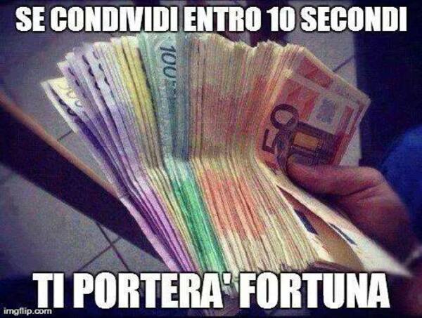 "Se condividi entro 10 secondi ti porterà fortuna"