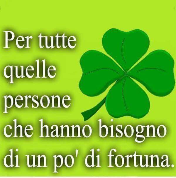 Immagini porta fortuna - "Per tutte quelle persone che hanno bisogno di un pò di fortuna."