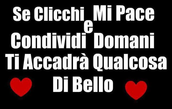 "Se clicchi mi piace e condividi domani ti accadrà qualcosa di bello"