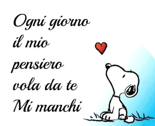 "Ogni giorno il mio pensiero vola da te. Mi Manchi" - Snoopy