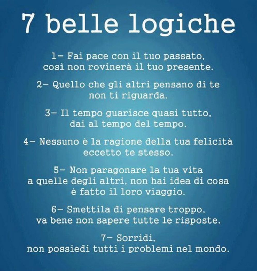 "7 belle logiche: Fai pace con il tuo passato, così non rovinerà il tuo presente; Quello che gli altri pensano di te non ti riguarda....."