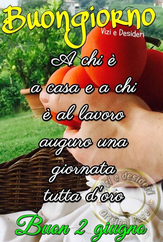 "Buon 2 Giugno, Buongiorno a chi è a casa e a chi è al lavoro, auguro una giornata tutta d'oro!"