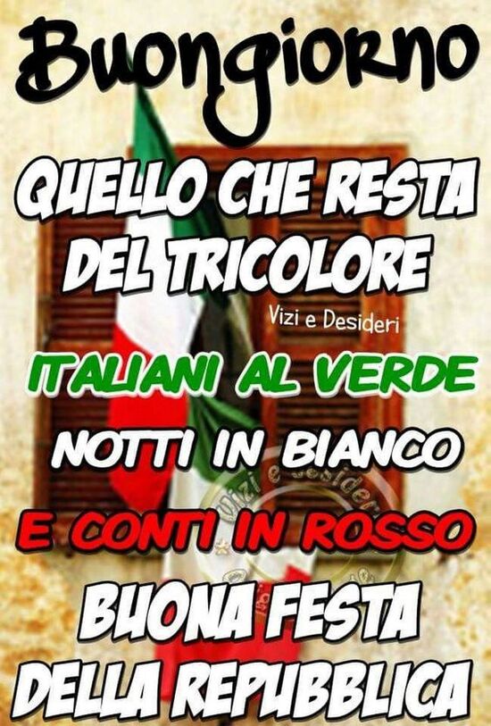 "Buona Giornata. Quello che resta del tricolore: ITALIANI AL VERDE, NOTTI IN BIANCO, CONTI IN ROSSO. Buona Festa della Repubblica"