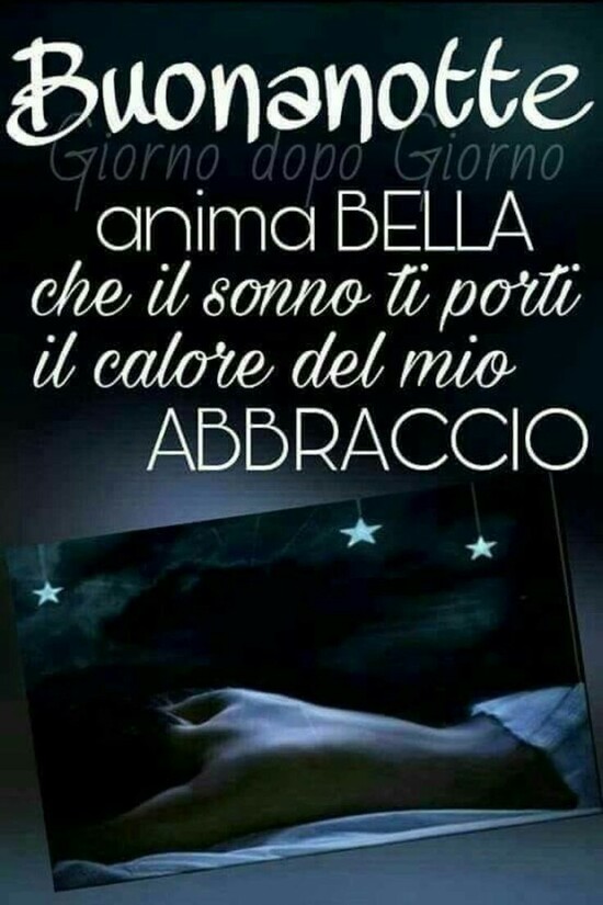 "Sogni d'Oro anima bella, che il sonno ti porti il calore del mio Abbraccio"