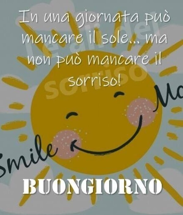 "In una giornata può mancare il sole... ma non può mancare il sorriso ! BUONGIORNO"