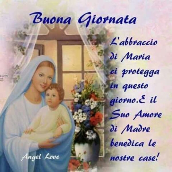 "Buona Giornata. L'abbraccio di Maria ci protegga in questo giorno. E il suo amore di madre benedica le nostre case!"