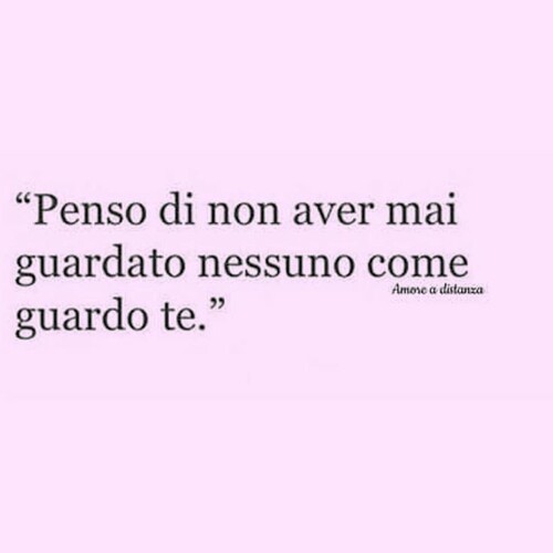 Frasi Tumblr - "Penso di non aver mai guardato nessuno come guardo te."