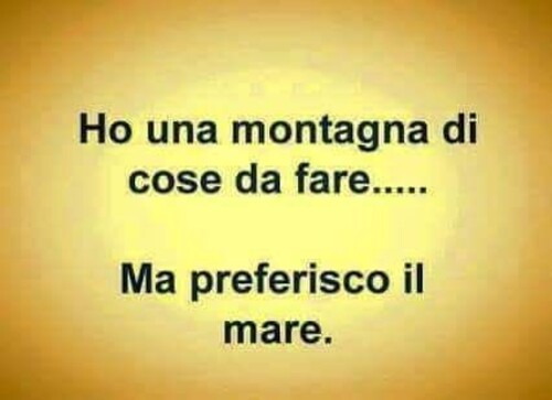 "Ho una montagna di cose da fare... Ma preferisco il mare." - immagini con frasi divertenti