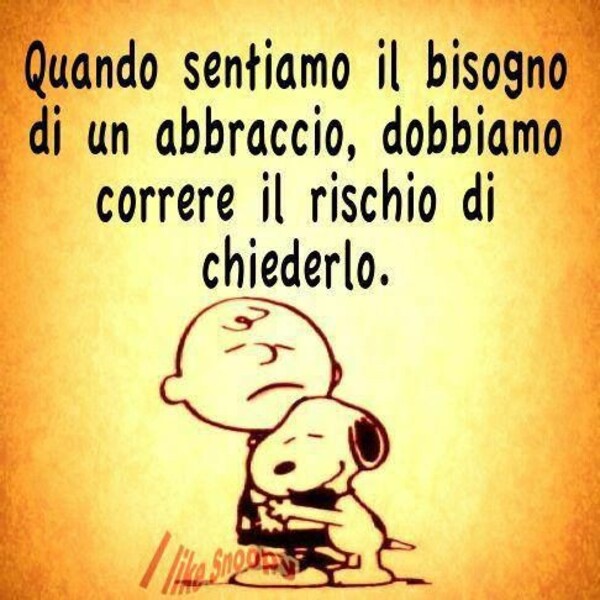 "Quando sentiamo il bisogno di un abbraccio, dobbiamo correre il rischio di chiederlo."