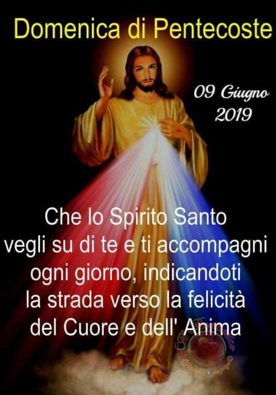 "Domenica di Pentecoste. Che lo Spirito Santo vegli su di te e ti accompagni ogni giorno, indicandoti la strada verso la felicità del Cuore e dell'Anima."