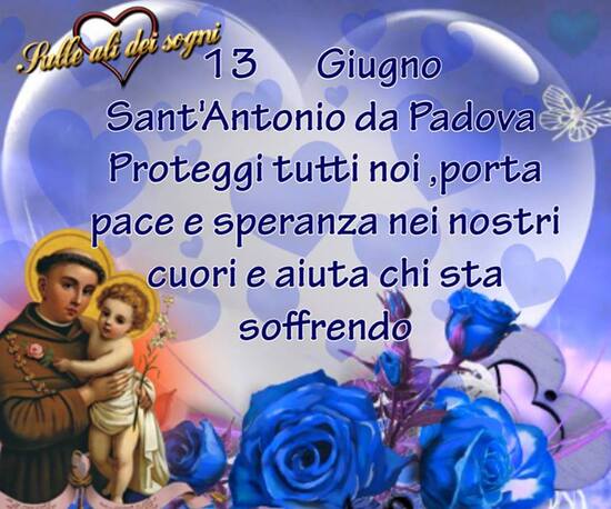 "13 Giugno. Sant'Antonio da Padova proteggi tutti noi, porta pace e speranza nei nostri Cuori e aiuta chi sta soffrendo."