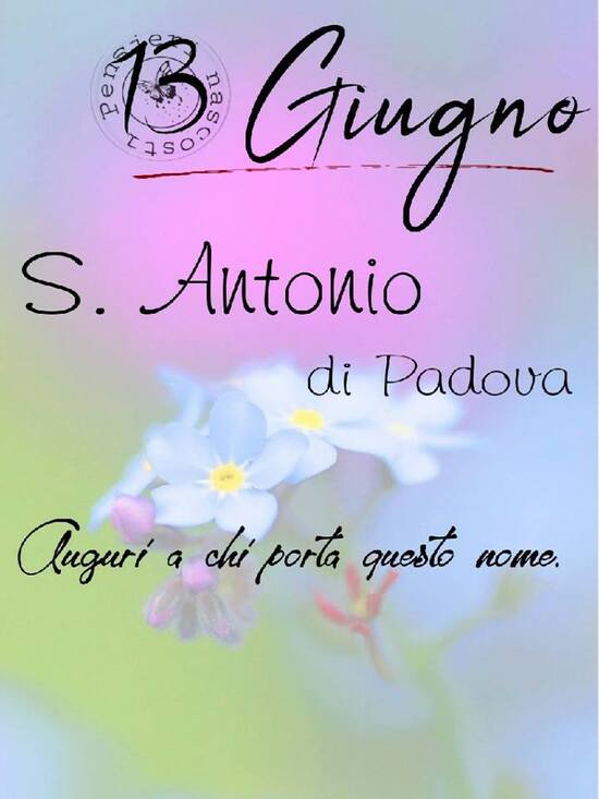 "13 Giugno S. Antonio da Padova. Auguri a chi porta questo nome."