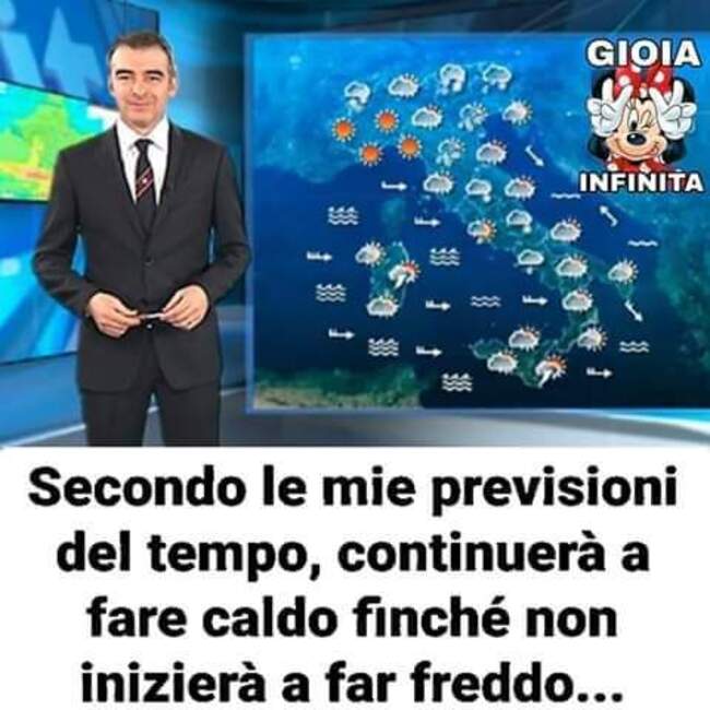 "Secondo le mie previsioni del tempo, farà caldo finchè non inizierà a far freddo..."