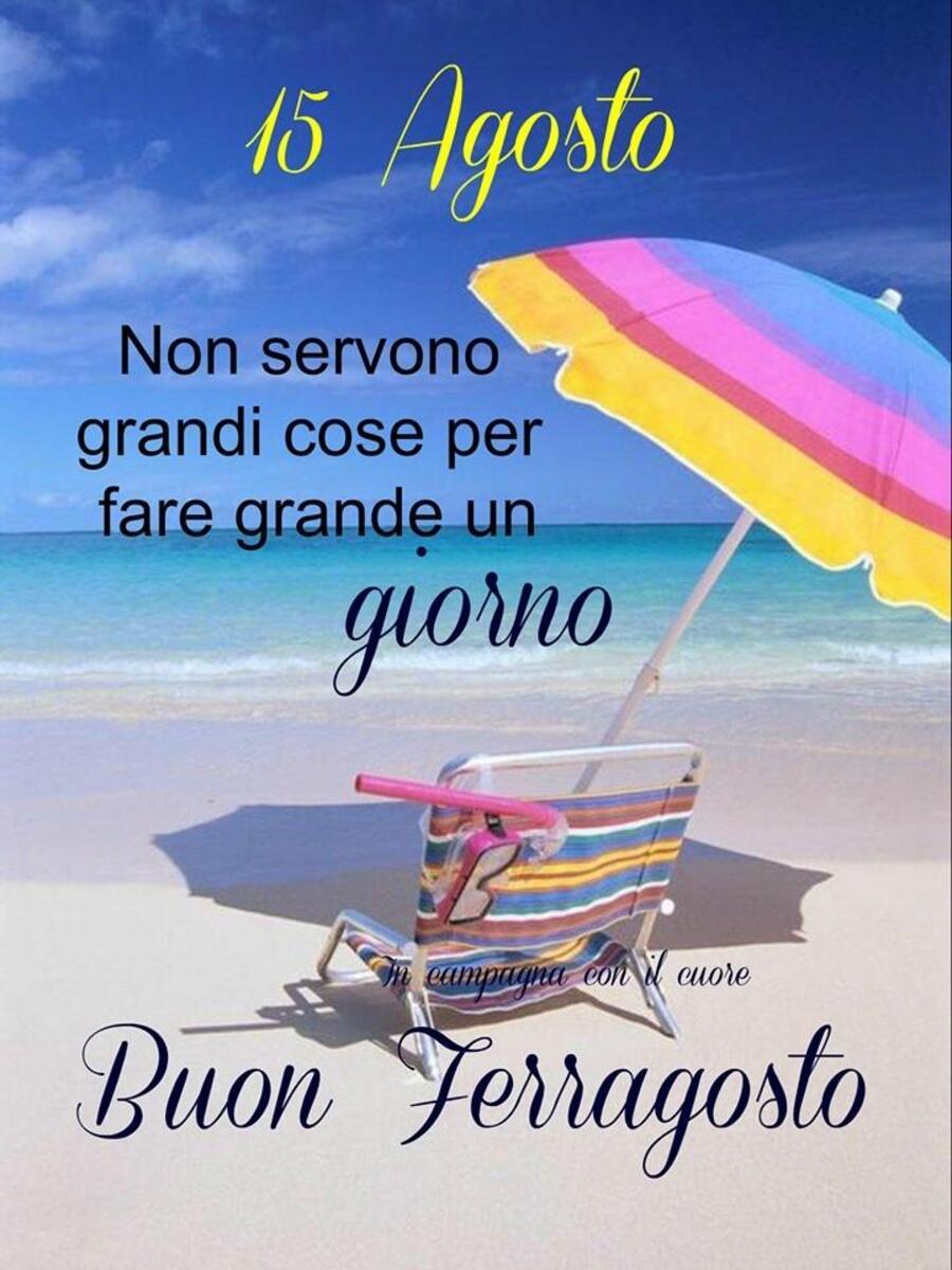 "15 Agosto... Non servono grandi cose per fare un giorno... Buon Ferragosto"