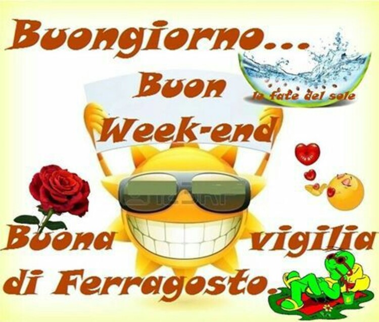 "Buongiorno... Buon Week-End... Domani è Ferragosto!"