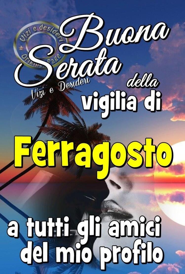 "Buona Serata della Vigilia di Ferragosto a tutti i miei amici"