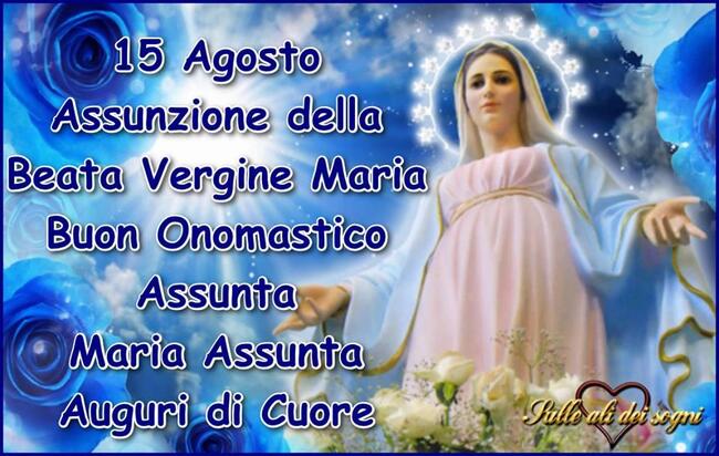 Buongiorno Assunzione di Maria - ".....Buon Onomastico Maria Assunta, Auguri di Cuore"