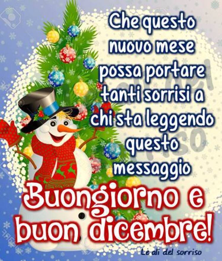 "Che questo nuovo mese possa portare tanti sorrisi a chi sta leggendo questo messaggio. Buongiorno e Buon Dicembre!"