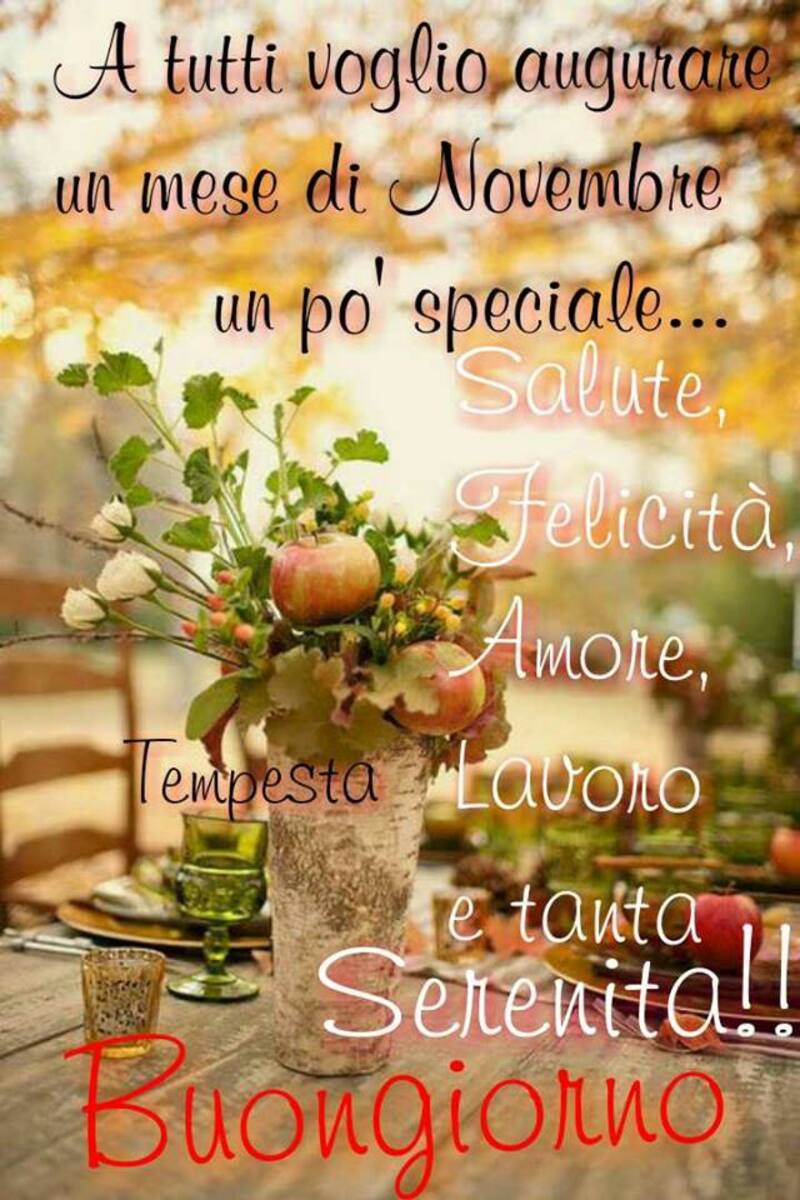 "A tutti voglio augurare un mese di Novembre un pò Speciale... Salute, Felicità, Amore, Lavoro e tanta Serenità!"