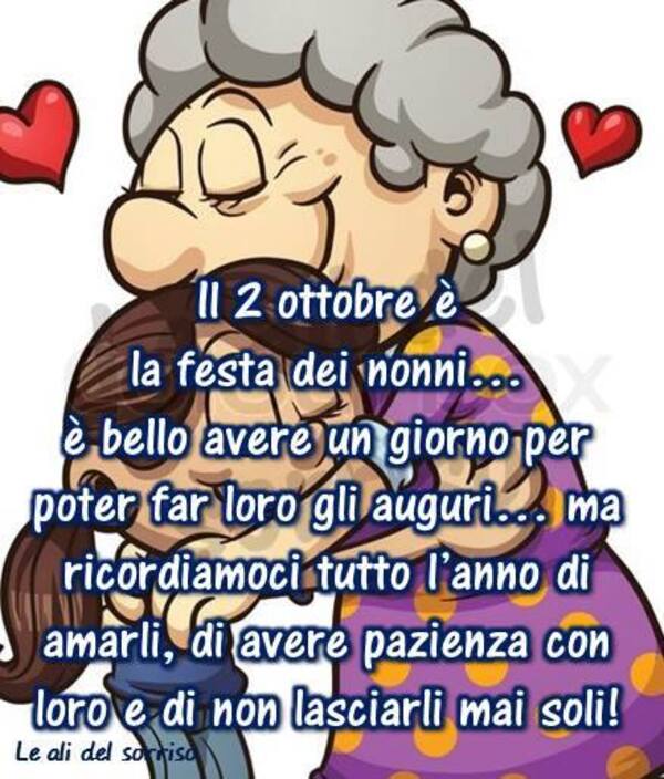 "Il 2 Ottobre è la Festa dei Nonni. E' bello avere un giorno per poter far loro gli auguri... ma ricordiamoci tutto l'anno di amarli, di avere pazienza con loro e di non lasciarli mai soli!"