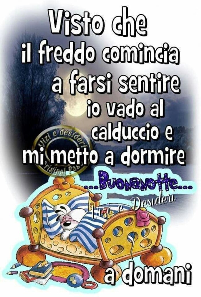 "Visto che il freddo comincia a farsi sentire, io vado al calduccio e mi metto a dormire... Buonanotte... a Domani"