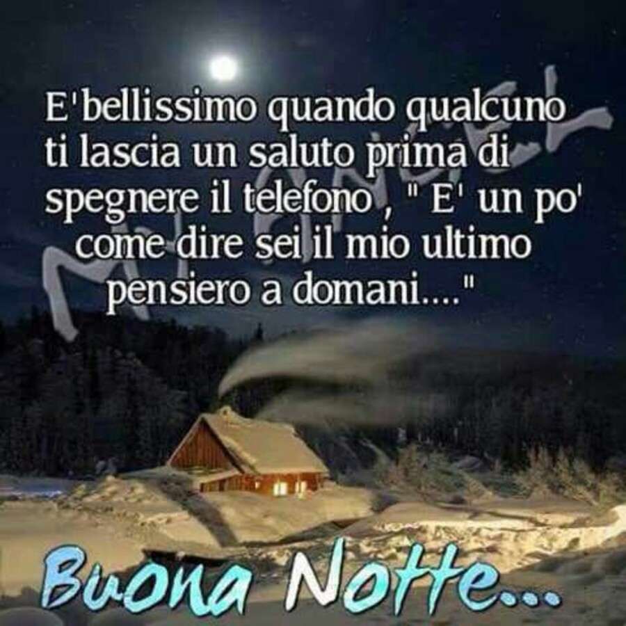 "E' bellissimo quando qualcuno ti lascia un saluto prima di spegnere il telefono. E' un pò come dire sei il mio ultimo pensiero a domani... Buona Notte"