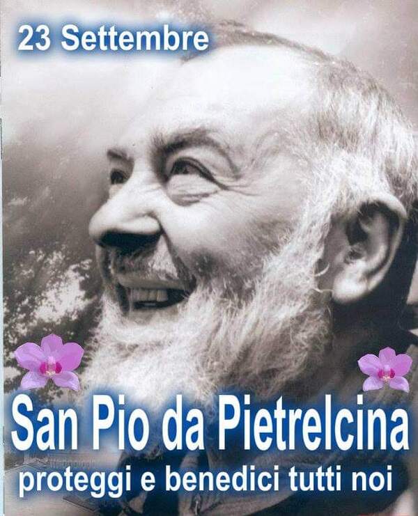"23 Settembre San Pio da Pietrelcina. Proteggi e benedici tutti noi"