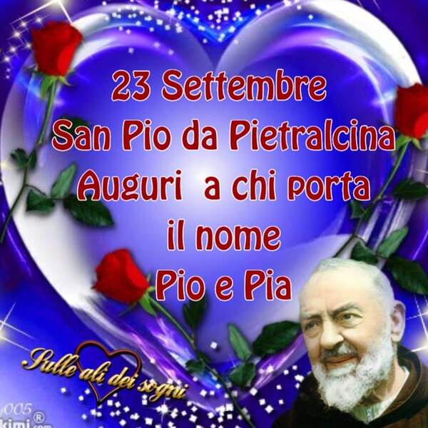 "Auguri a chi porta il nome di Pio e Pia. 23 Settembre"