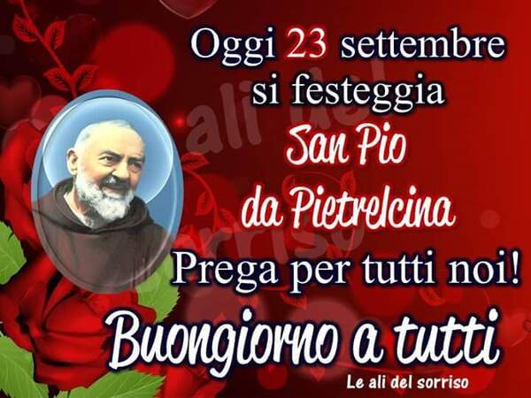 "Buongiorno a tutti! Padre Pio, prega per tutti noi!"